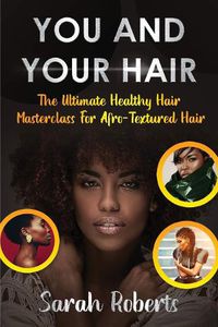 Cover image for You and Your Hair: The Ultimate Healthy Hair Masterclass for Afro Textured Hair