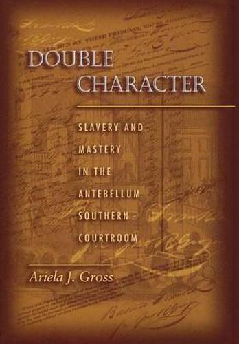 Double Character: Slavery and Mastery in the Antebellum Southern Courtroom