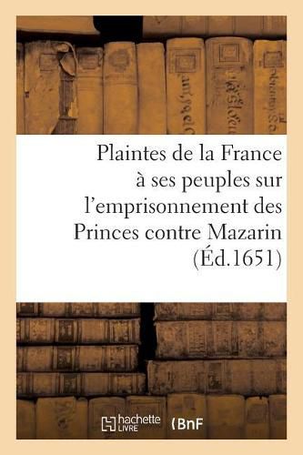 Cover image for Plaintes de la France A Ses Peuples Sur l'Emprisonnement Des Princes Contre Mazarin