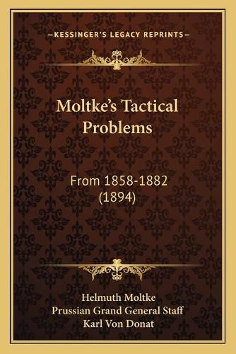 Moltke's Tactical Problems: From 1858-1882 (1894)