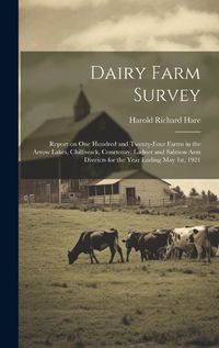 Cover image for Dairy Farm Survey; Report on one Hundred and Twenty-four Farms in the Arrow Lakes, Chilliwack, Courtenay, Ladner and Salmon Arm Districts for the Year Ending May 1st, 1921