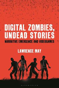 Cover image for Digital Zombies, Undead Stories: Narrative Emergence and Videogames