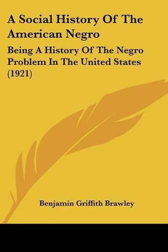 Cover image for A Social History of the American Negro: Being a History of the Negro Problem in the United States (1921)