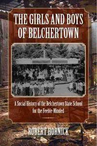 Cover image for The Girls and Boys of Belchertown: A Social History of the Belchertown State School for the Feeble-Minded