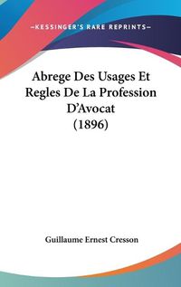 Cover image for Abrege Des Usages Et Regles de La Profession D'Avocat (1896)