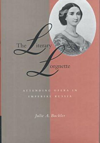 Cover image for The Literary Lorgnette: Attending Opera in Imperial Russia