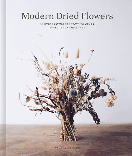 Cover image for Modern Dried Flowers: 20 everlasting projects to craft, style, keep and share