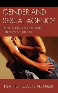 Cover image for Gender and Sexual Agency: How Young People Make Choices about Sex