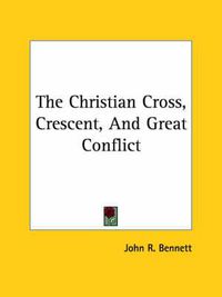 Cover image for The Christian Cross, Crescent, and Great Conflict