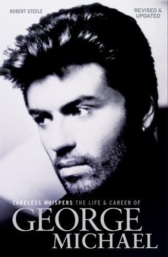 Careless Whispers: The Life & Career of George Michael