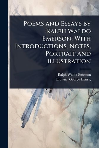 Cover image for Poems and Essays by Ralph Waldo Emerson. With Introductions, Notes, Portrait and Illustration