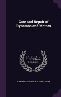 Cover image for Care and Repair of Dynamos and Motors ..