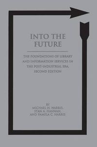 Cover image for Into the Future: The Foundations of Library and Information Services in the Post-Industrial Era, 2nd Edition