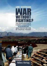 Cover image for War without Fighting?: The Reintegration of Former Combatants in Afghanistan seen through the Lens of Strategic Thought