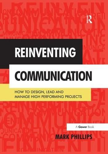 Reinventing Communication: How to Design, Lead and Manage High Performing Projects