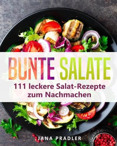 Cover image for Bunte Salate: 111 leckere Salat-Rezepte zum Nachmachen