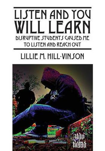 Cover image for Listen and You Will Learn: Disruptive students caused me to listen and reach out