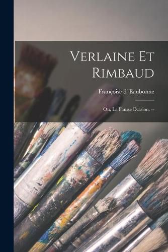 Cover image for Verlaine Et Rimbaud: Ou, La Fausse Evasion. --