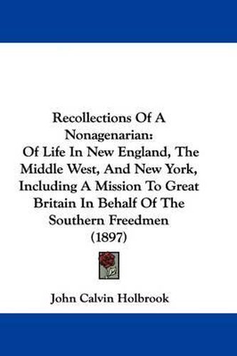 Cover image for Recollections of a Nonagenarian: Of Life in New England, the Middle West, and New York, Including a Mission to Great Britain in Behalf of the Southern Freedmen (1897)