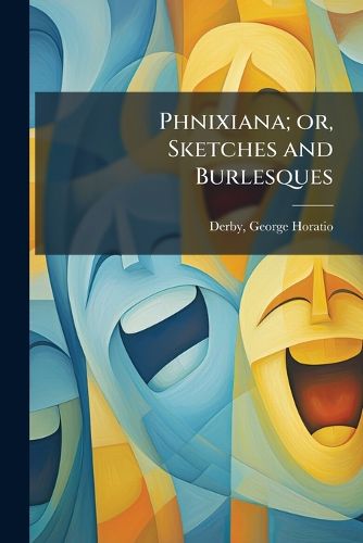 Cover image for Phnixiana; Or, Sketches and Burlesques