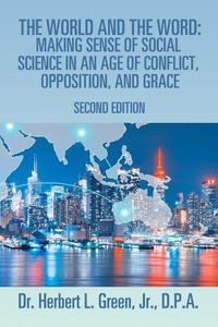 Cover image for The World and the Word: Making Sense of Social Science in an Age of Conflict, Opposition, and Grace: Second Edition