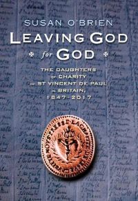 Cover image for Leaving God for God: The Daughters of Charity of St Vincent de Paul in Britain, 1847 - 2017