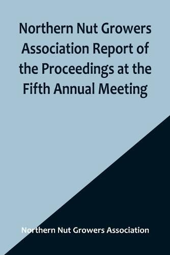 Cover image for Northern Nut Growers Association Report of the Proceedings at the Fifth Annual Meeting; Evansville, Indiana, August 20 and 21, 1914