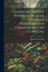 Cover image for Entdeckung Der Wahren Ursache Von Der Wunderbaren Vermehrung Des Getreides