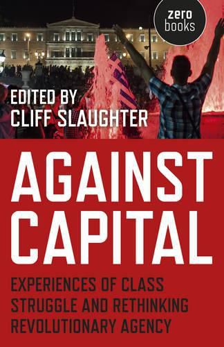 Cover image for Against Capital - Experiences of Class Struggle and Rethinking Revolutionary Agency