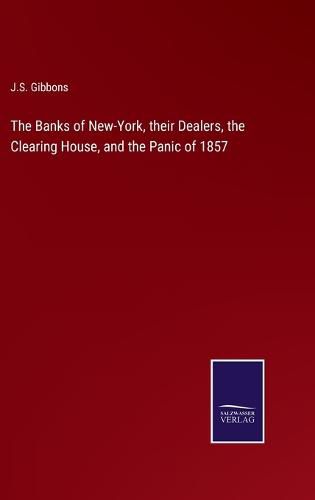 Cover image for The Banks of New-York, their Dealers, the Clearing House, and the Panic of 1857