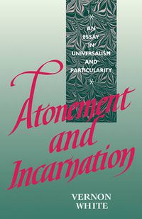 Cover image for Atonement and Incarnation: An Essay in Universalism and Particularity