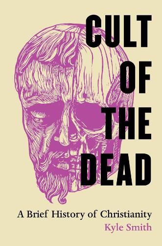 Cover image for Cult of the Dead: A Brief History of Christianity