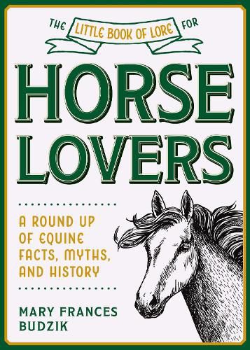 Cover image for The Little Book of Lore for Horse Lovers: A Round Up of Equine Facts, Myths, and History