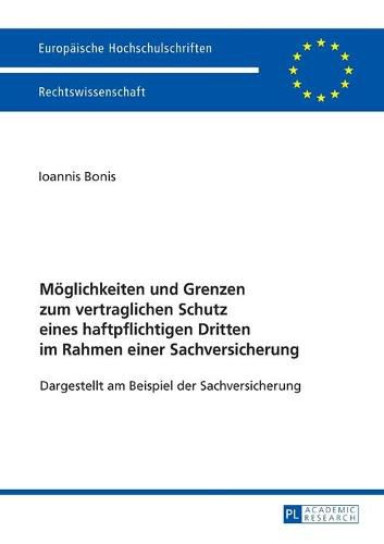 Cover image for Moeglichkeiten Und Grenzen Zum Vertraglichen Schutz Eines Haftpflichtigen Dritten Im Rahmen Einer Sachversicherung: Dargestellt Am Beispiel Der Sachversicherung