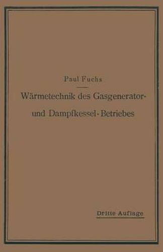 Cover image for Warmetechnik Des Gasgenerator- Und Dampfkessel-Betriebes: Die Vorgange, Untersuchungs- Und Kontrollmethoden Hinsichtlich Warmeerzeugung Und Warmeverwendung Im Gasgenerator- Und Dampfkessel-Betrieb