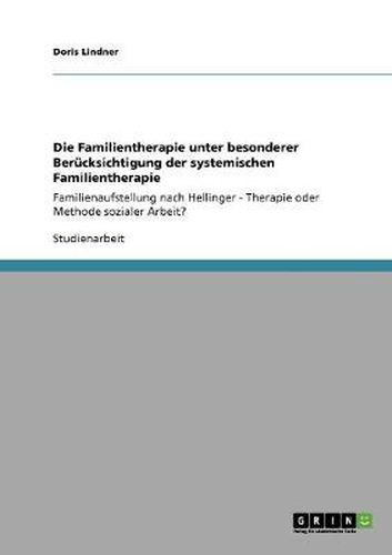 Cover image for Die Familientherapie unter besonderer Berucksichtigung der systemischen Familientherapie: Familienaufstellung nach Hellinger - Therapie oder Methode sozialer Arbeit?