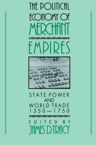 The Political Economy of Merchant Empires: State Power and World Trade, 1350-1750