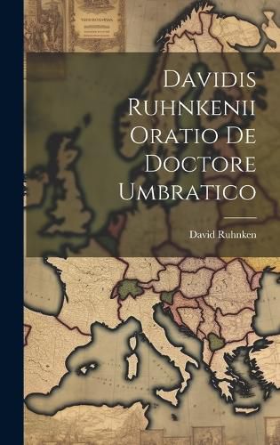 Davidis Ruhnkenii Oratio De Doctore Umbratico