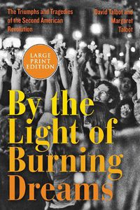 Cover image for By The Light Of Burning Dreams: The Triumphs And Tragedies Of The Second American Revolution [Large Print]