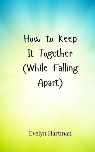 Cover image for How to Keep It Together (While Falling Apart)