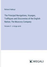 Cover image for The Principal Navigations, Voyages, Traffiques and Discoveries of the English Nation; The Muscovy Company