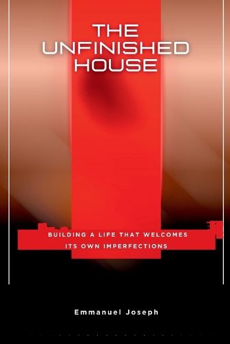 Cover image for The Unfinished House, Building a Life That Welcomes Its Own Imperfections