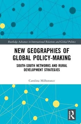 Cover image for New Geographies of Global Policy-Making: South-South Networks and Rural Development Strategies