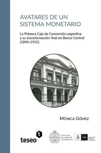 Cover image for Avatares de un sistema monetario: La Primera Caja de Conversion argentina y su transformacion final en Banco Central (1890-1935)