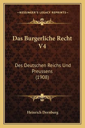 Das Burgerliche Recht V4: Des Deutschen Reichs Und Preussens (1908)