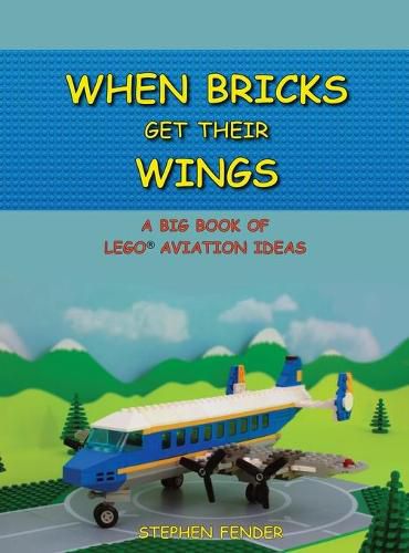 When Bricks Get Their Wings: A Big Book of LEGO Aviation Ideas