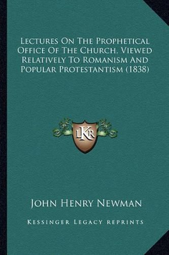 Cover image for Lectures on the Prophetical Office of the Church, Viewed Relatively to Romanism and Popular Protestantism (1838)