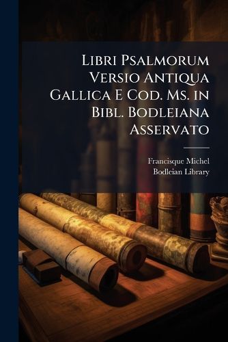 Cover image for Libri Psalmorum Versio Antiqua Gallica E Cod. Ms. in Bibl. Bodleiana Asservato: Una Cum Versione Metrica Aliisque Monumentis Pervetustis