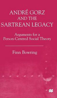 Cover image for Andre Gorz and the Sartrean Legacy: Arguments for a Person-Centred Social Theory