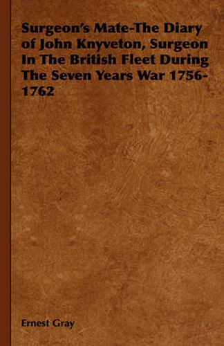 Cover image for Surgeon's Mate-The Diary of John Knyveton, Surgeon in the British Fleet During the Seven Years War 1756-1762